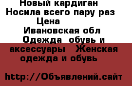 Новый кардиган!!! Носила всего пару раз. › Цена ­ 1 900 - Ивановская обл. Одежда, обувь и аксессуары » Женская одежда и обувь   